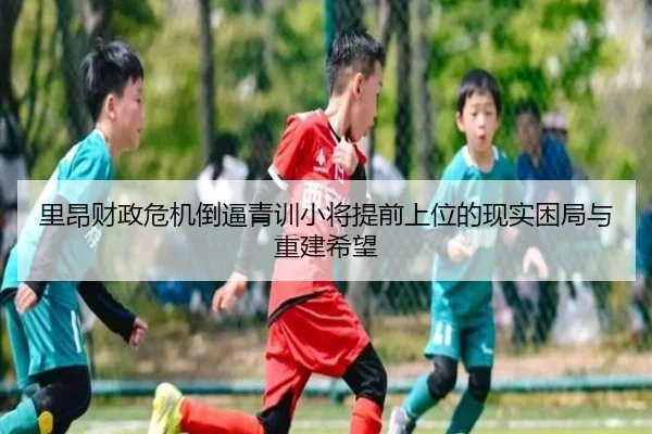 里昂财政危机倒逼青训小将提前上位的现实困局与重建希望 | kaiyun